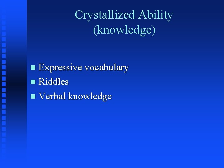 Crystallized Ability (knowledge) Expressive vocabulary n Riddles n Verbal knowledge n 