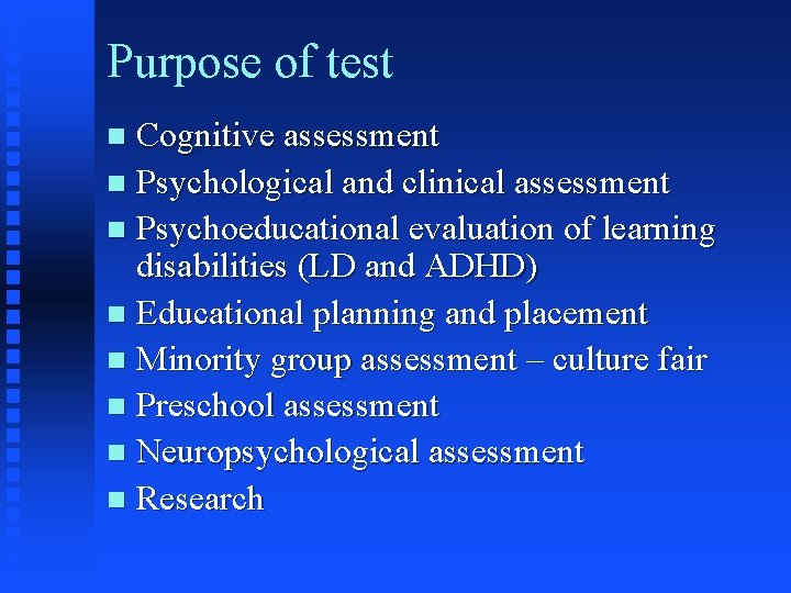 Purpose of test Cognitive assessment n Psychological and clinical assessment n Psychoeducational evaluation of