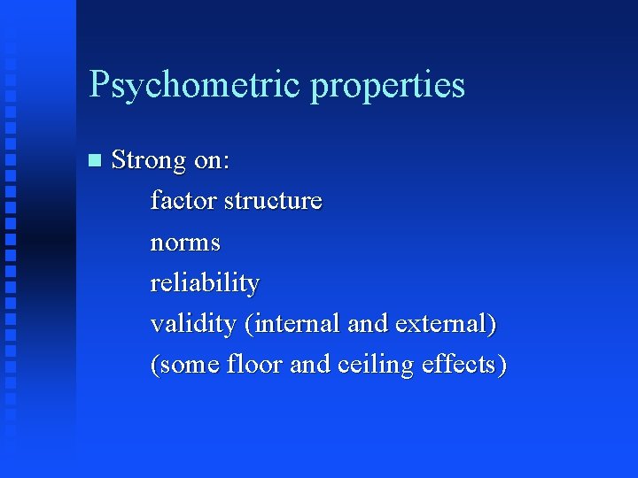 Psychometric properties n Strong on: factor structure norms reliability validity (internal and external) (some