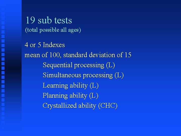 19 sub tests (total possible all ages) 4 or 5 Indexes mean of 100,