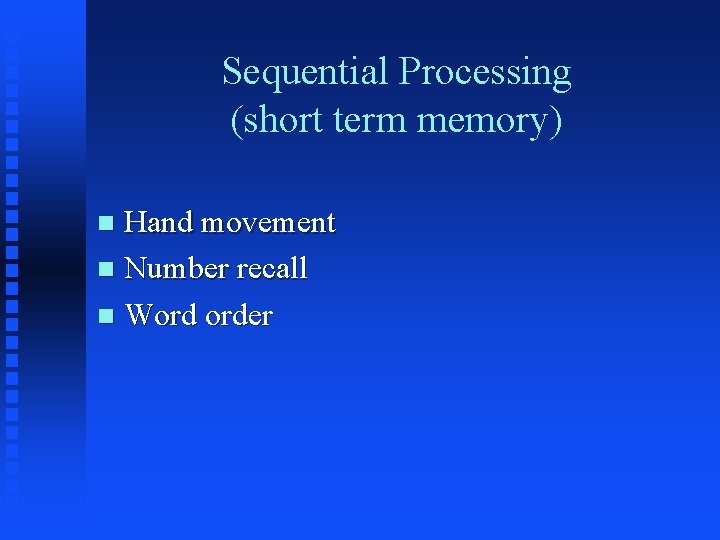 Sequential Processing (short term memory) Hand movement n Number recall n Word order n