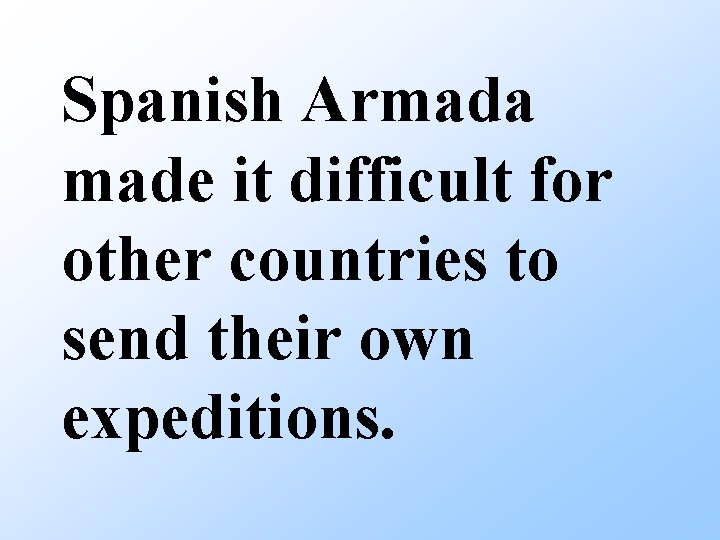 Spanish Armada made it difficult for other countries to send their own expeditions. 