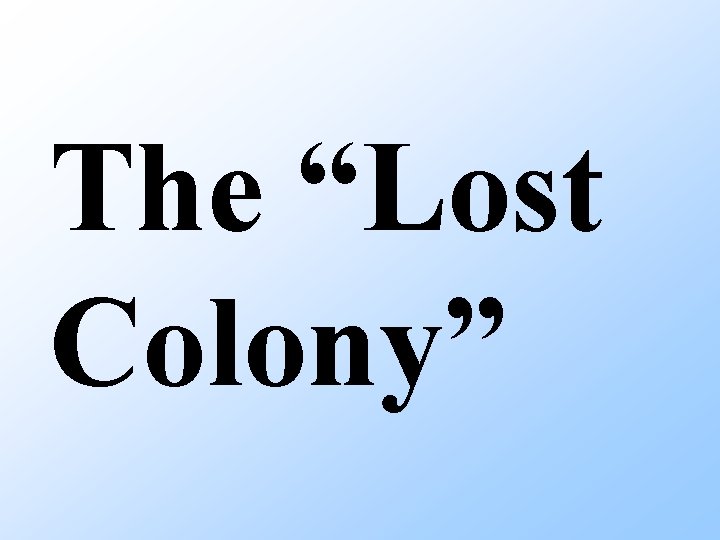 The “Lost Colony” 