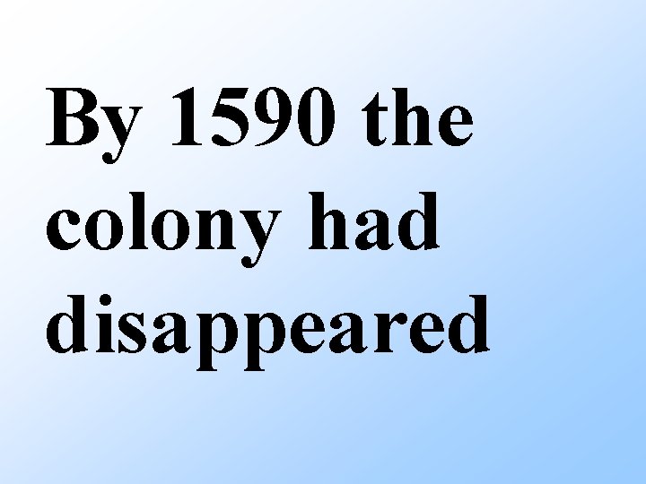 By 1590 the colony had disappeared 