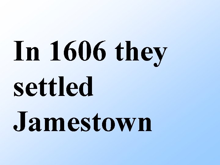 In 1606 they settled Jamestown 