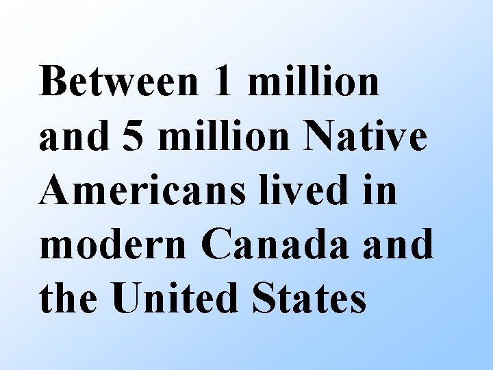 Between 1 million and 5 million Native Americans lived in modern Canada and the