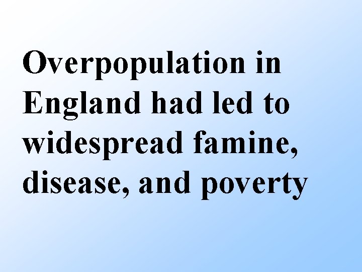 Overpopulation in England had led to widespread famine, disease, and poverty 