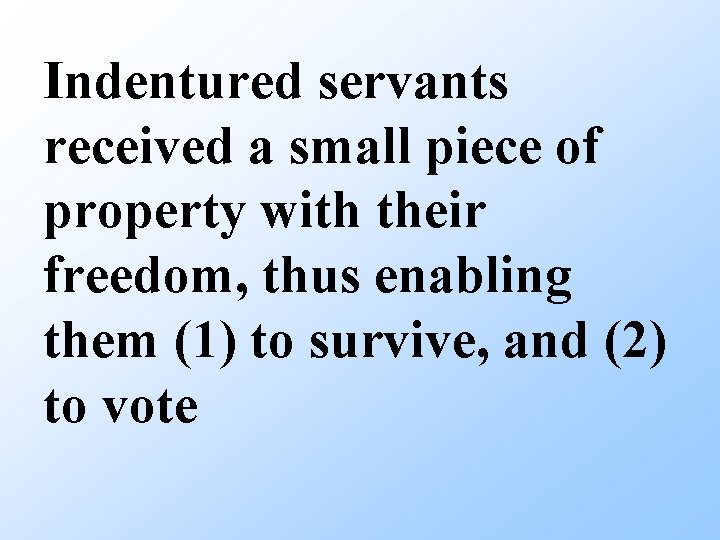 Indentured servants received a small piece of property with their freedom, thus enabling them