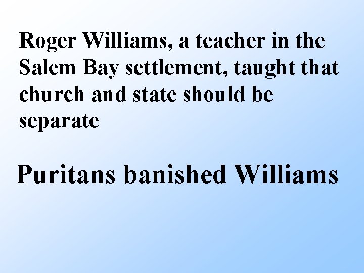 Roger Williams, a teacher in the Salem Bay settlement, taught that church and state
