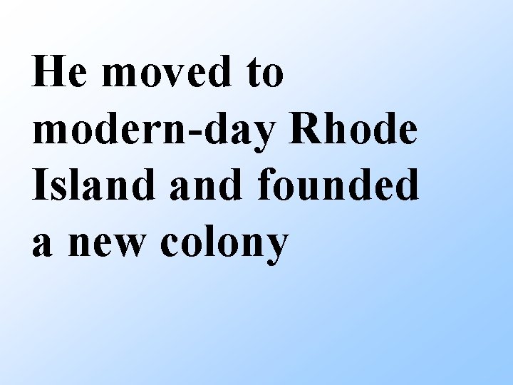 He moved to modern-day Rhode Island founded a new colony 