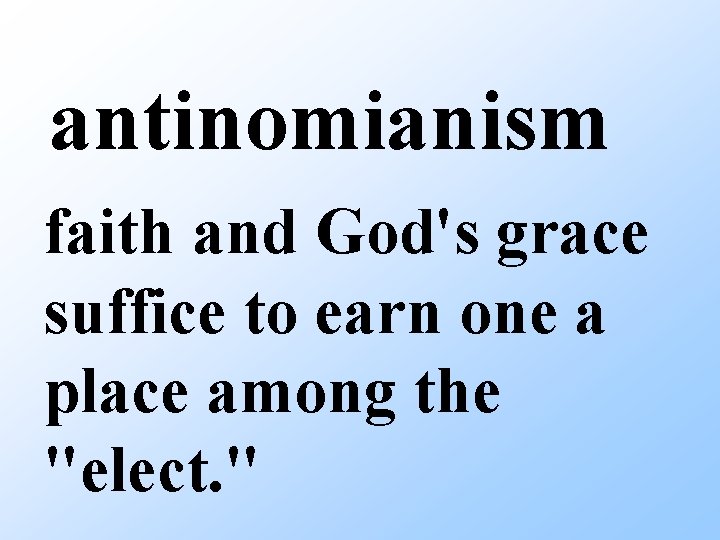 antinomianism faith and God's grace suffice to earn one a place among the "elect.