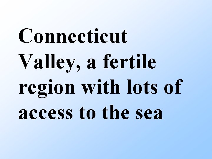 Connecticut Valley, a fertile region with lots of access to the sea 