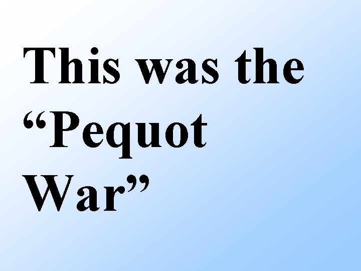 This was the “Pequot War” 