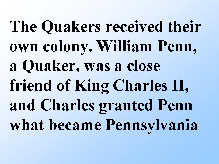 The Quakers received their own colony. William Penn, a Quaker, was a close friend