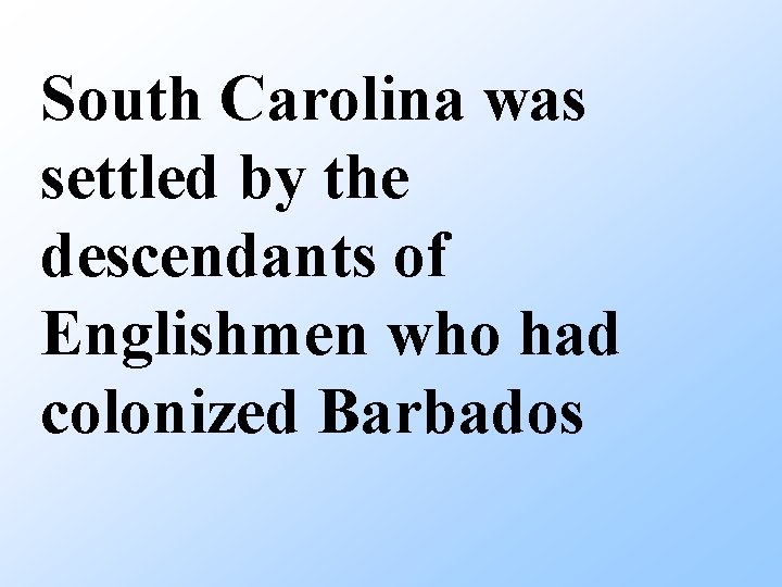 South Carolina was settled by the descendants of Englishmen who had colonized Barbados 