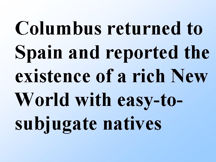 Columbus returned to Spain and reported the existence of a rich New World with