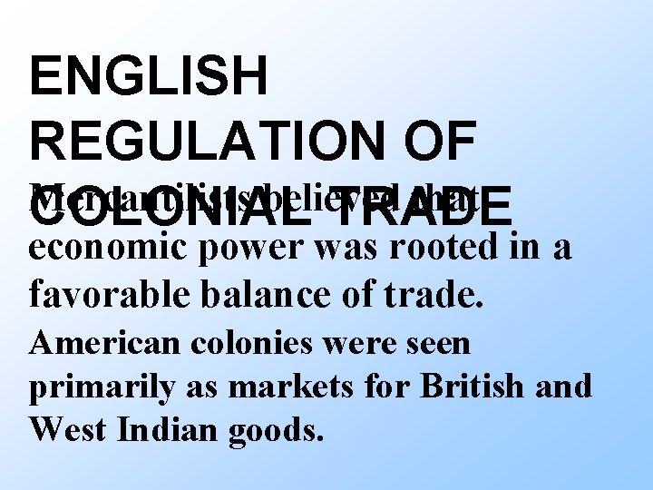 ENGLISH REGULATION OF Mercantilists believed that COLONIAL TRADE economic power was rooted in a