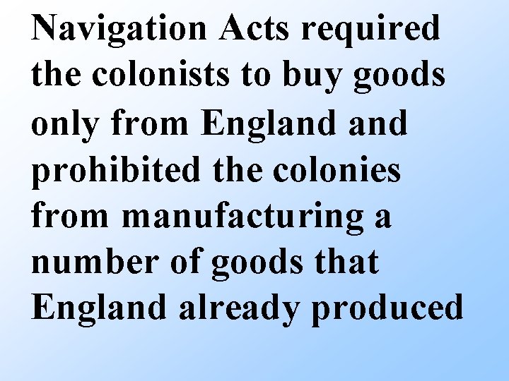 Navigation Acts required the colonists to buy goods only from England prohibited the colonies