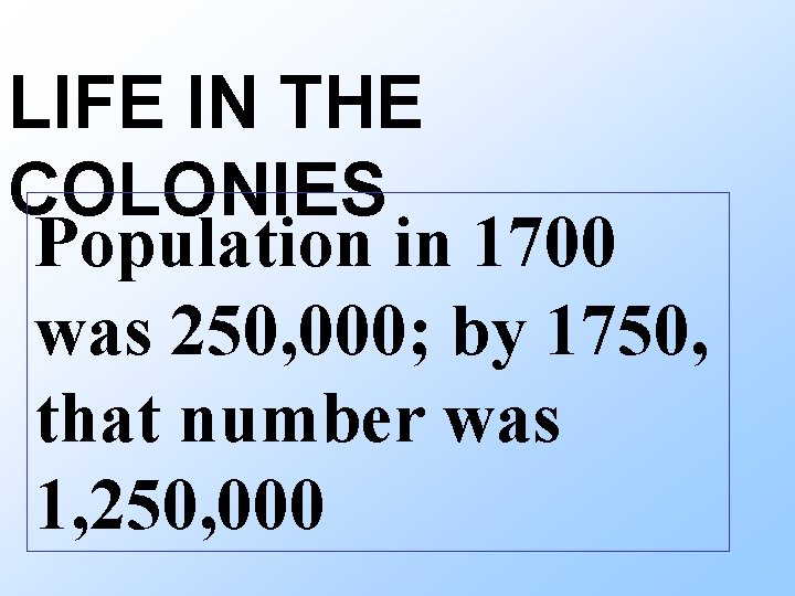 LIFE IN THE COLONIES Population in 1700 was 250, 000; by 1750, that number