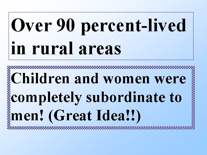 Over 90 percent-lived in rural areas Children and women were completely subordinate to men!