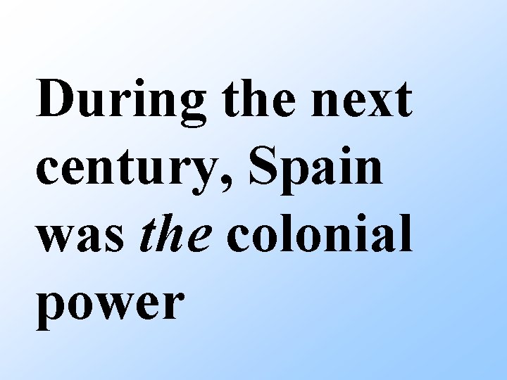 During the next century, Spain was the colonial power 