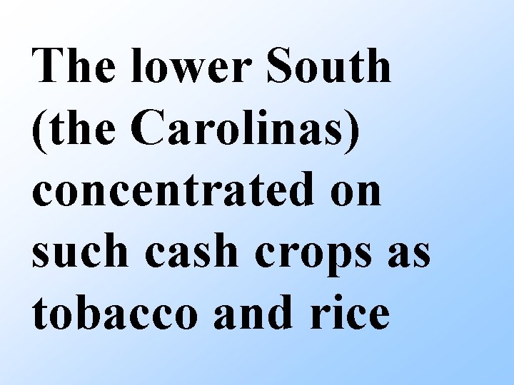 The lower South (the Carolinas) concentrated on such cash crops as tobacco and rice