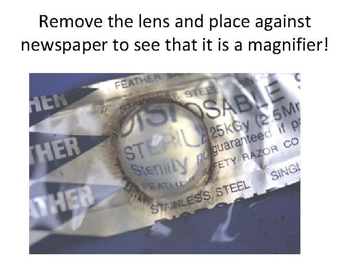 Remove the lens and place against newspaper to see that it is a magnifier!