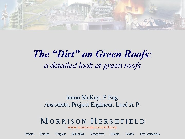 The “Dirt” on Green Roofs: a detailed look at green roofs Jamie Mc. Kay,