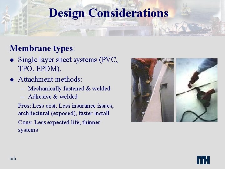 Design Considerations Membrane types: l l Single layer sheet systems (PVC, TPO, EPDM). Attachment