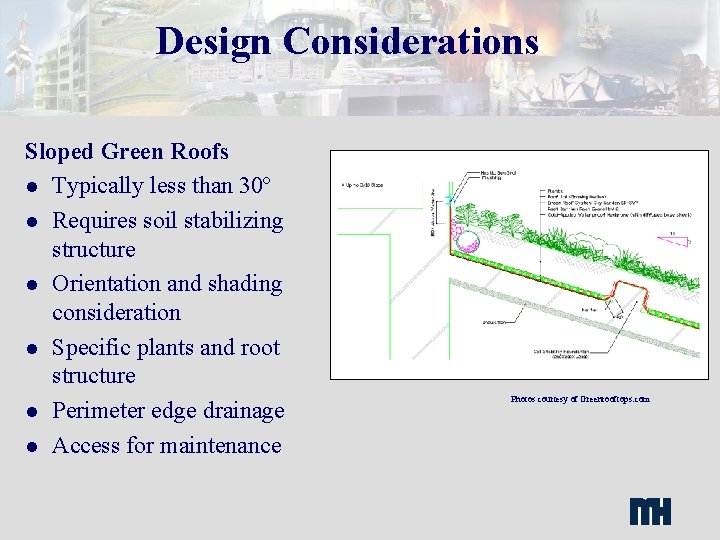 Design Considerations Sloped Green Roofs l Typically less than 30º l Requires soil stabilizing