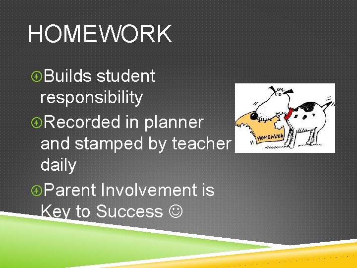 HOMEWORK Builds student responsibility Recorded in planner and stamped by teacher daily Parent Involvement
