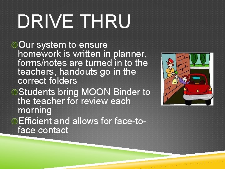 DRIVE THRU Our system to ensure homework is written in planner, forms/notes are turned