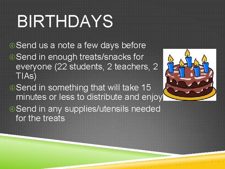 BIRTHDAYS Send us a note a few days before Send in enough treats/snacks for