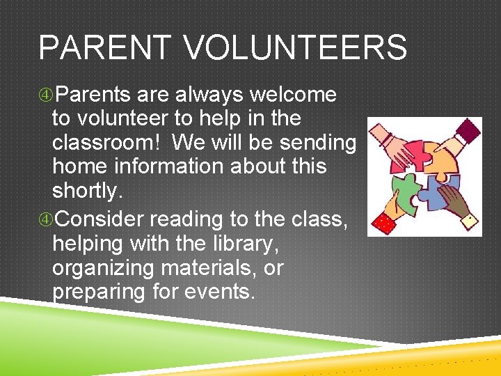 PARENT VOLUNTEERS Parents are always welcome to volunteer to help in the classroom! We