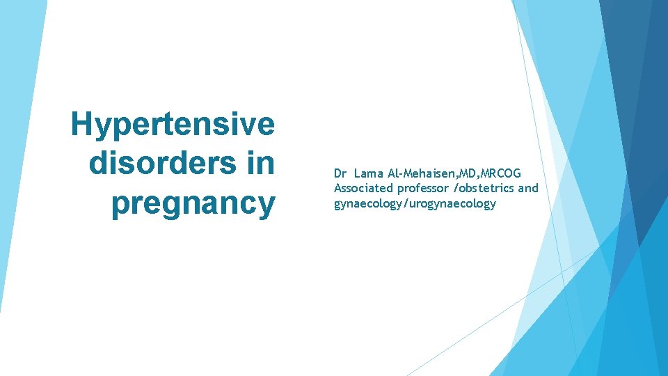 Hypertensive disorders in pregnancy Dr Lama Al-Mehaisen, MD, MRCOG Associated professor /obstetrics and gynaecology/urogynaecology