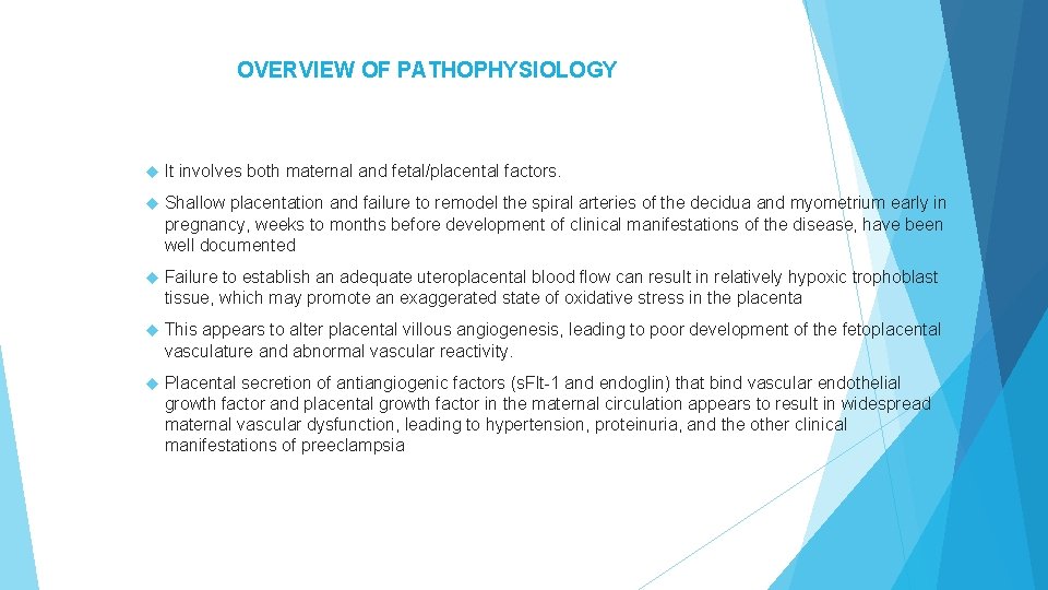 OVERVIEW OF PATHOPHYSIOLOGY It involves both maternal and fetal/placental factors. Shallow placentation and failure