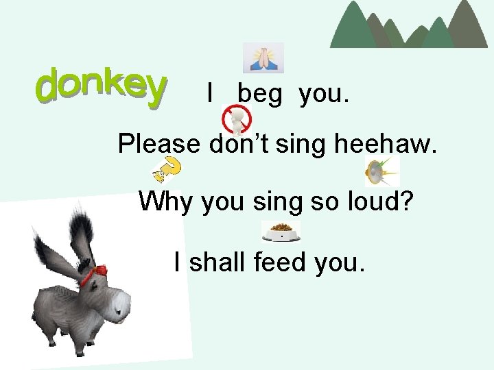 I beg you. Please don’t sing heehaw. Why you sing so loud? · I