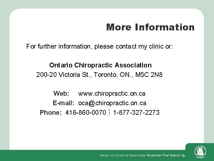 More Information For further information, please contact my clinic or: Ontario Chiropractic Association 200