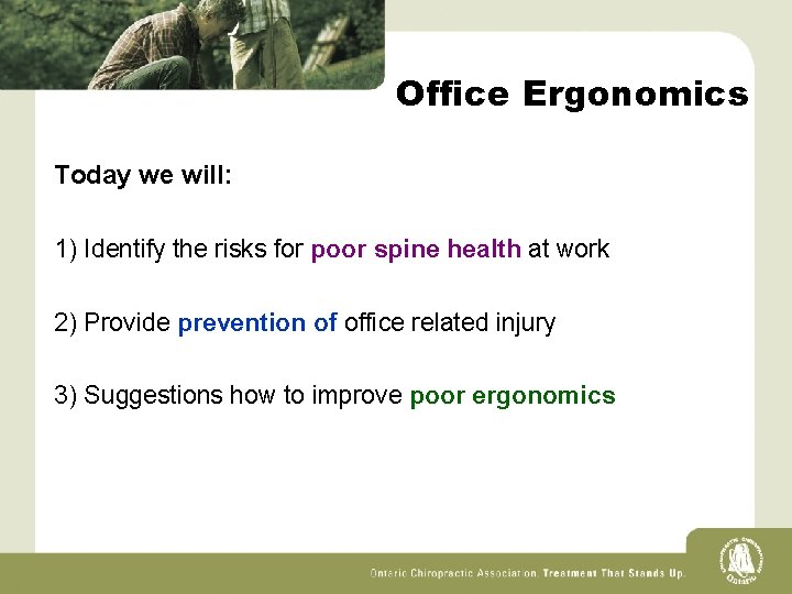 Office Ergonomics Today we will: 1) Identify the risks for poor spine health at