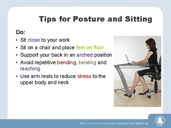 Tips for Posture and Sitting Do: • • Sit close to your work Sit