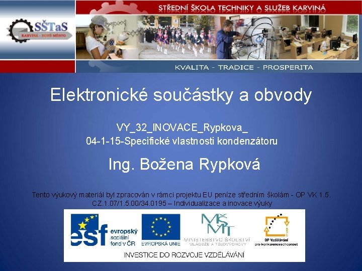 Elektronické součástky a obvody VY_32_INOVACE_Rypkova_ 04 -1 -15 -Specifické vlastnosti kondenzátoru Ing. Božena Rypková