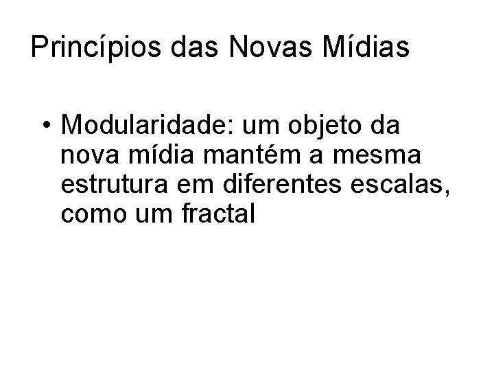 Princípios das Novas Mídias • Modularidade: um objeto da nova mídia mantém a mesma