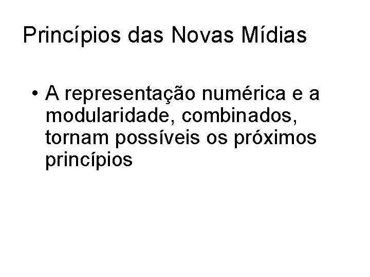 Princípios das Novas Mídias • A representação numérica e a modularidade, combinados, tornam possíveis