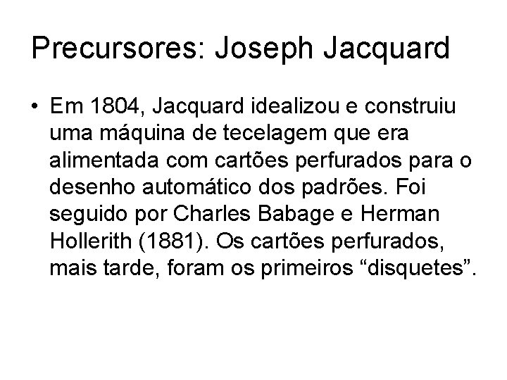 Precursores: Joseph Jacquard • Em 1804, Jacquard idealizou e construiu uma máquina de tecelagem