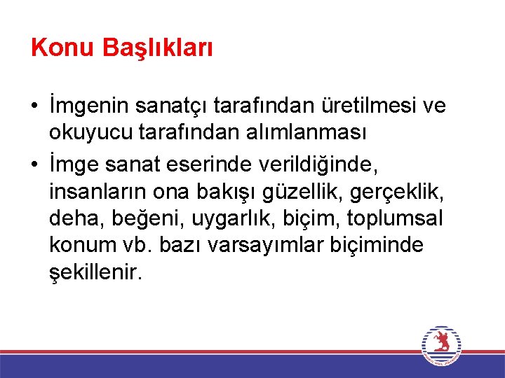 Konu Başlıkları • İmgenin sanatçı tarafından üretilmesi ve okuyucu tarafından alımlanması • İmge sanat