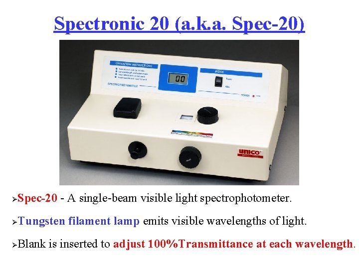 Spectronic 20 (a. k. a. Spec-20) Ø Spec-20 - A single-beam visible light spectrophotometer.