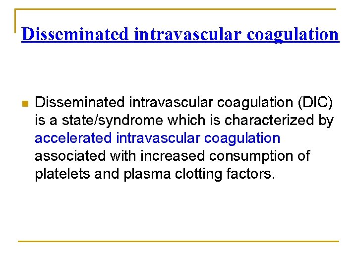 Disseminated intravascular coagulation n Disseminated intravascular coagulation (DIC) is a state/syndrome which is characterized
