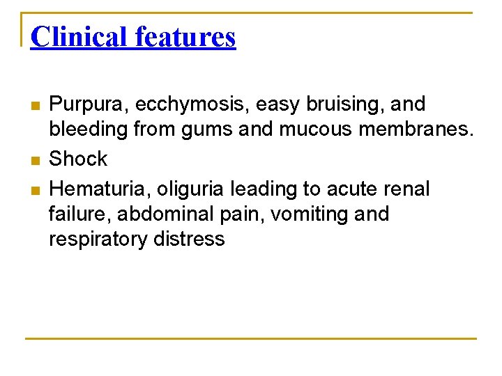 Clinical features n n n Purpura, ecchymosis, easy bruising, and bleeding from gums and