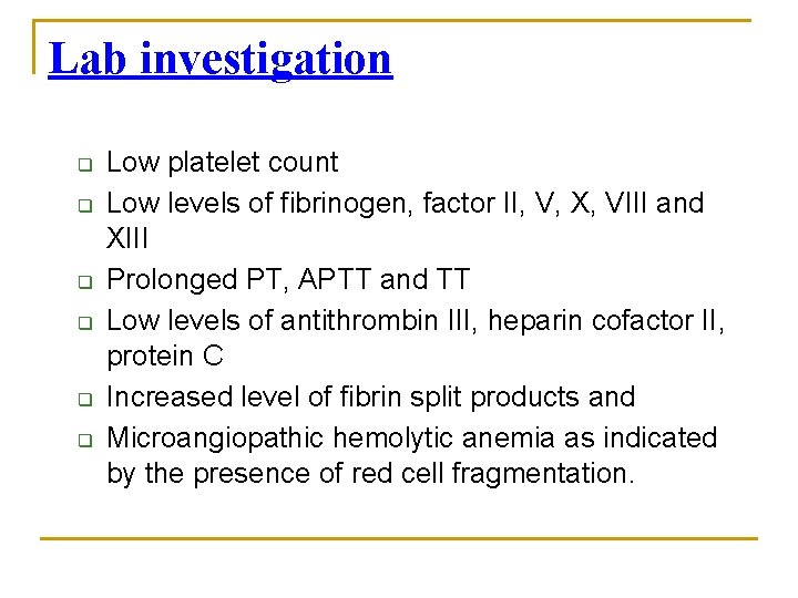 Lab investigation q q q Low platelet count Low levels of fibrinogen, factor II,