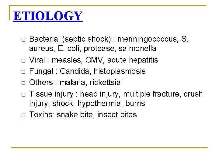 ETIOLOGY q q q Bacterial (septic shock) : menningococcus, S. aureus, E. coli, protease,